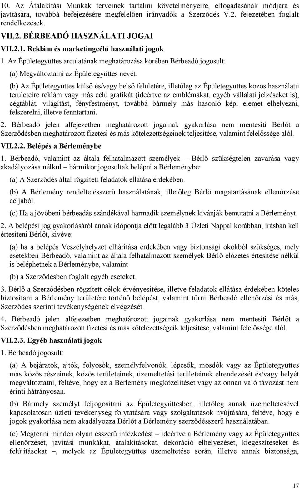 (b) Az Épületegyüttes külső és/vagy belső felületére, illetőleg az Épületegyüttes közös használatú területeire reklám vagy más célú grafikát (ideértve az emblémákat, egyéb vállalati jelzéseket is),