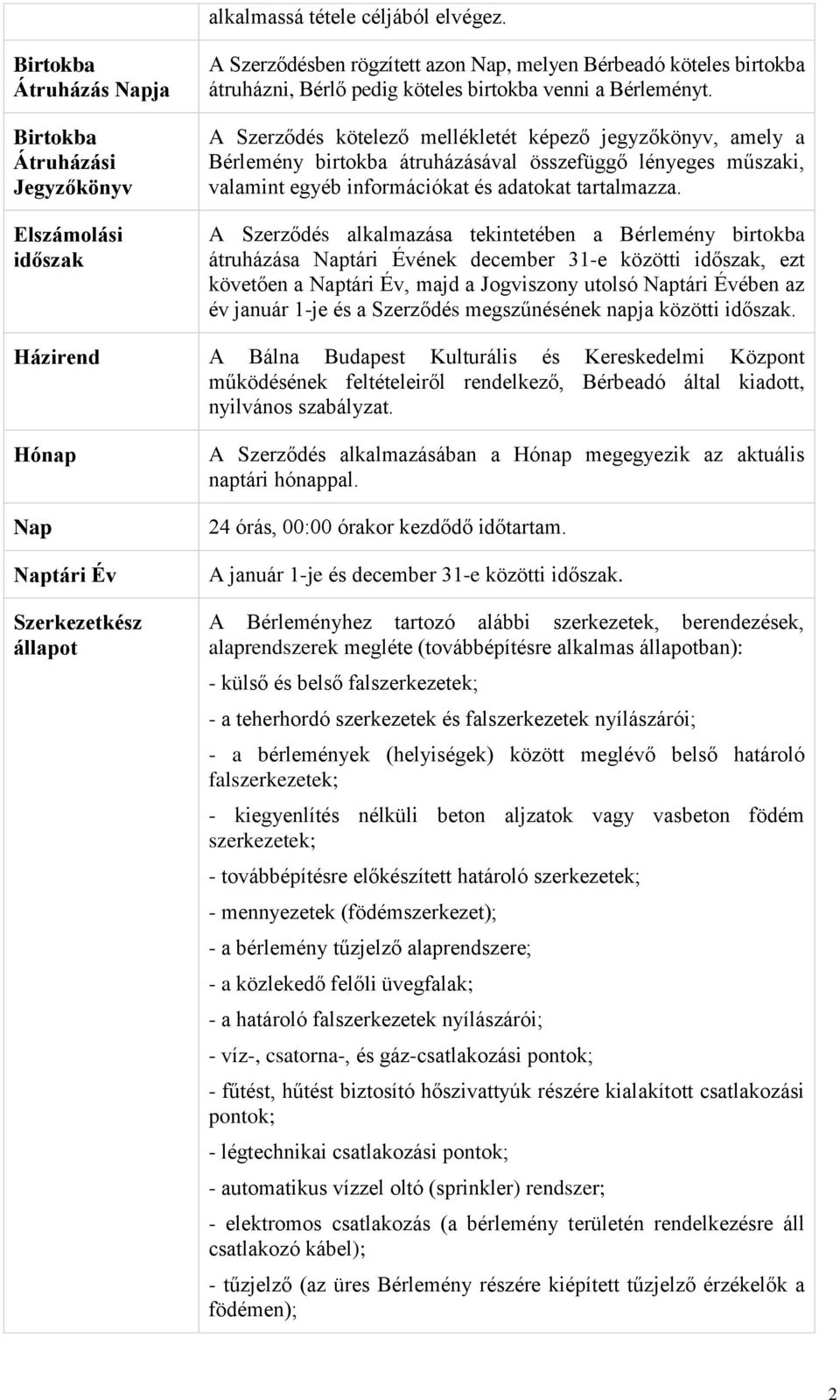 Bérleményt. A Szerződés kötelező mellékletét képező jegyzőkönyv, amely a Bérlemény birtokba átruházásával összefüggő lényeges műszaki, valamint egyéb információkat és adatokat tartalmazza.