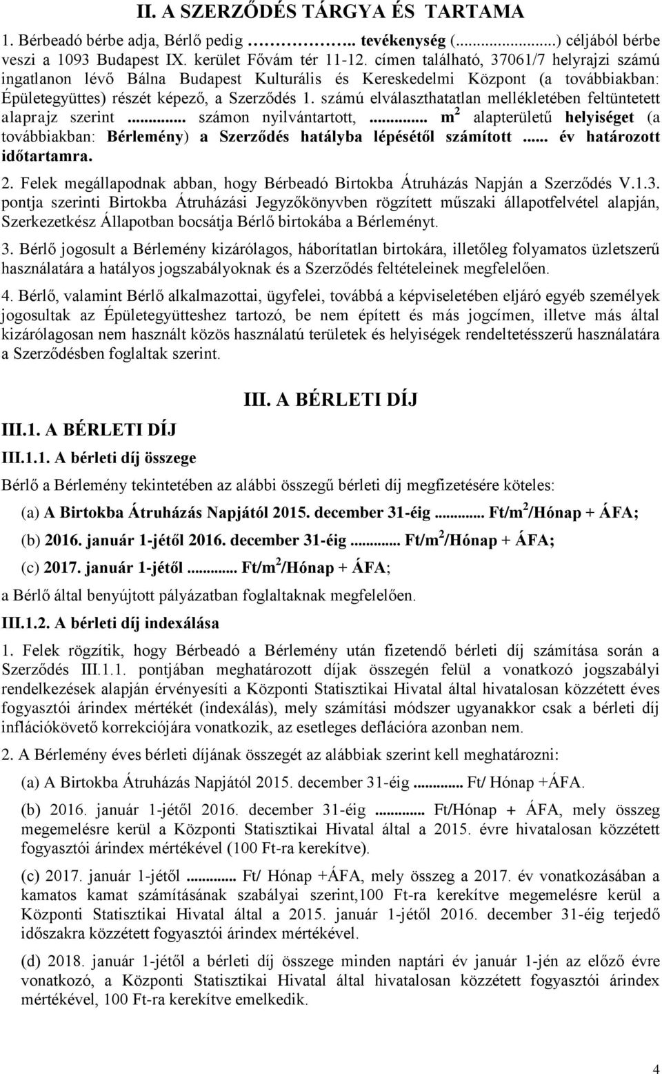 számú elválaszthatatlan mellékletében feltüntetett alaprajz szerint... számon nyilvántartott,... m 2 alapterületű helyiséget (a továbbiakban: Bérlemény) a Szerződés hatályba lépésétől számított.