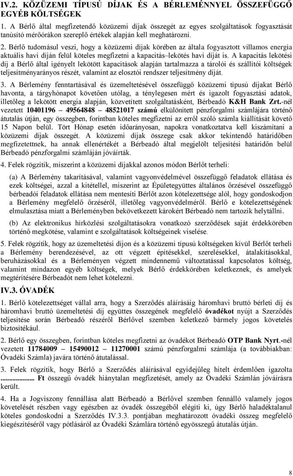 Bérlő tudomásul veszi, hogy a közüzemi díjak körében az általa fogyasztott villamos energia aktuális havi díján felül köteles megfizetni a kapacitás lekötés havi díját is.