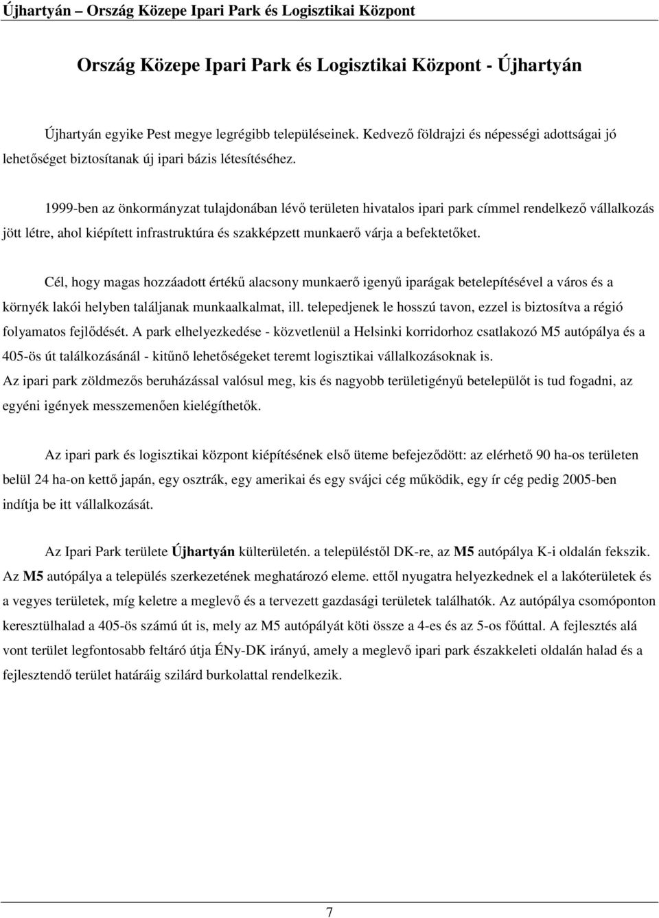 1999-ben az önkormányzat tulajdonában lévő területen hivatalos ipari park címmel rendelkező vállalkozás jött létre, ahol kiépített infrastruktúra és szakképzett munkaerő várja a befektetőket.