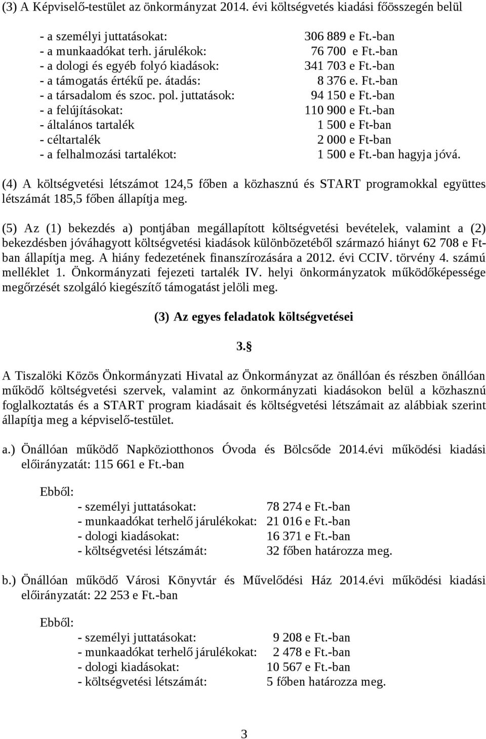 -ban - általános tartalék 1 500 e Ft-ban - céltartalék 2 000 e Ft-ban - a felhalmozási tartalékot: 1 500 e Ft.-ban hagyja jóvá.