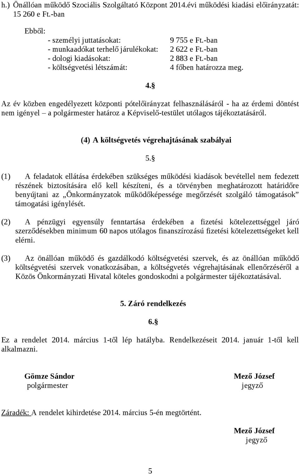 főben határozza meg. 4. Az év közben engedélyezett központi pótelőirányzat felhasználásáról - ha az érdemi döntést nem igényel a polgármester határoz a Képviselő-testület utólagos tájékoztatásáról.