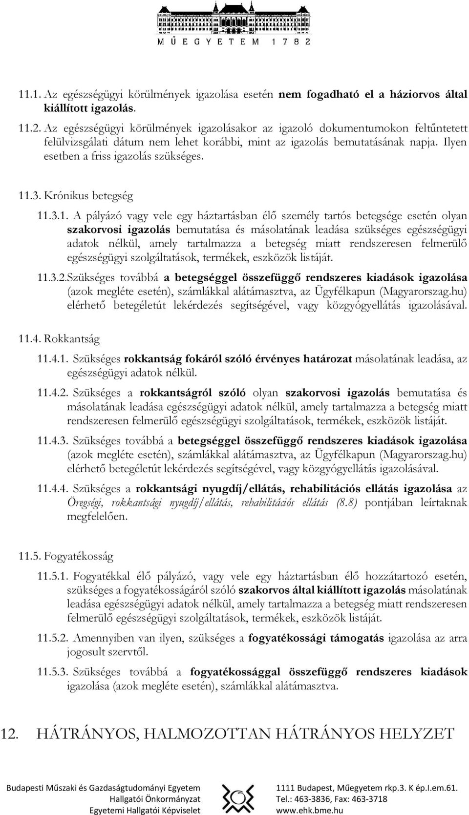 11.3. Krónikus betegség 11.3.1. A pályázó vagy vele egy háztartásban élő személy tartós betegsége esetén olyan szakorvosi igazolás bemutatása és másolatának leadása szükséges egészségügyi adatok