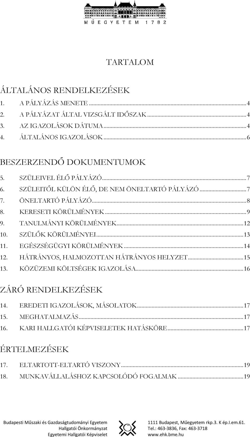 SZÜLŐK KÖRÜLMÉNYEI... 13 11. EGÉSZSÉGÜGYI KÖRÜLMÉNYEK... 14 12. HÁTRÁNYOS, HALMOZOTTAN HÁTRÁNYOS HELYZET... 15 13. KÖZÜZEMI KÖLTSÉGEK IGAZOLÁSA... 16 ZÁRÓ RENDELKEZÉSEK 14.