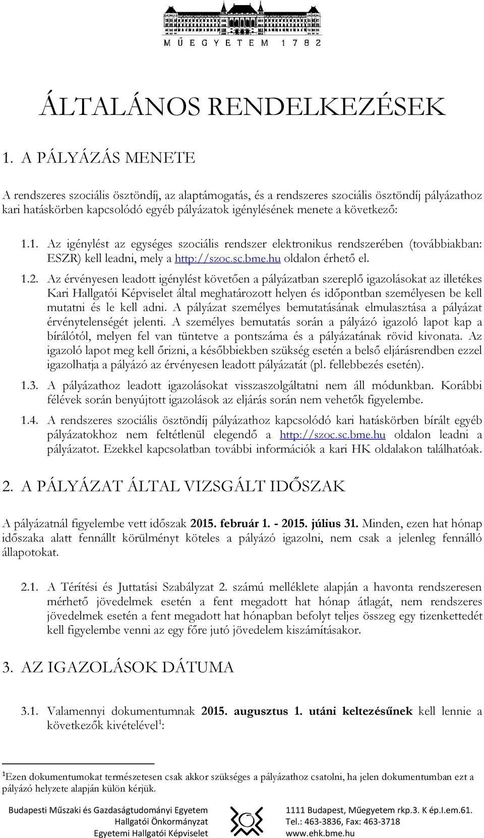 1. Az igénylést az egységes szociális rendszer elektronikus rendszerében (továbbiakban: ESZR) kell leadni, mely a http://szoc.sc.bme.hu oldalon érhető el. 1.2.