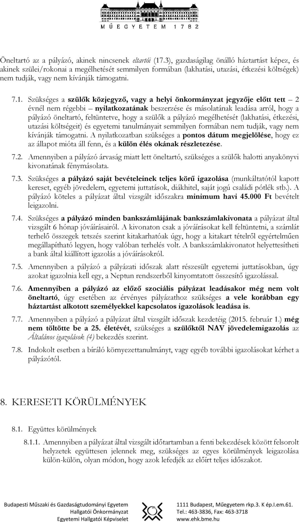 Szükséges a szülők közjegyző, vagy a helyi önkormányzat jegyzője előtt tett 2 évnél nem régebbi nyilatkozatának beszerzése és másolatának leadása arról, hogy a pályázó öneltartó, feltüntetve, hogy a