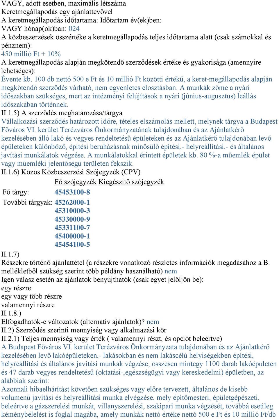 100 db nettó 500 e Ft és 10 millió Ft közötti értékű, a keret-megállapodás alapján megkötendő szerződés várható, nem egyenletes elosztásban.