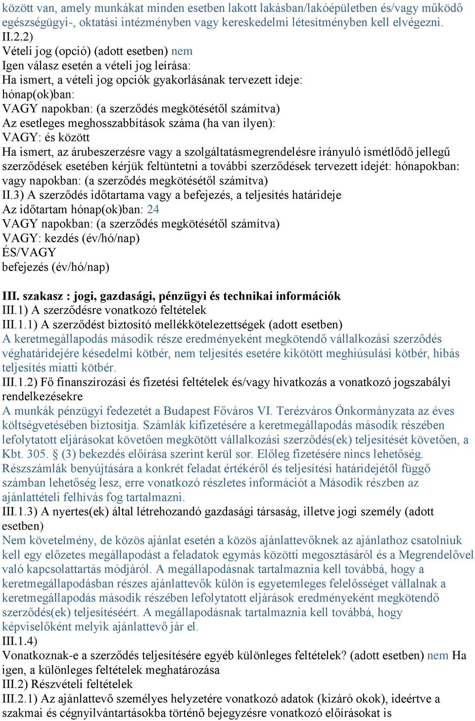 számítva) Az esetleges meghosszabbítások száma (ha van ilyen): VAGY: és között Ha ismert, az árubeszerzésre vagy a szolgáltatásmegrendelésre irányuló ismétlődő jellegű szerződések esetében kérjük