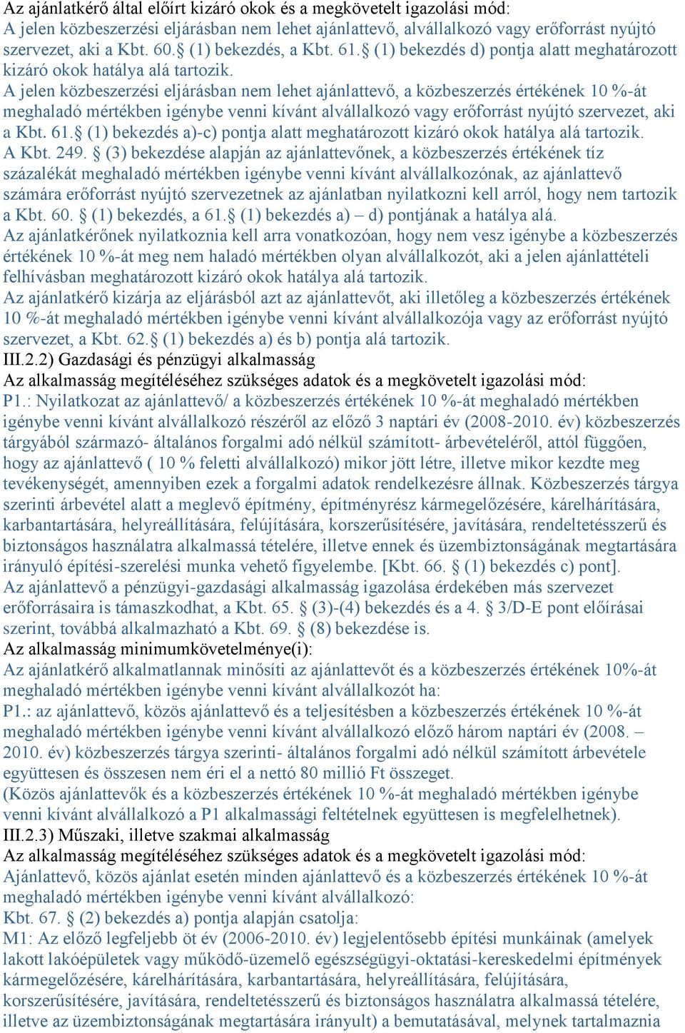 A jelen közbeszerzési eljárásban nem lehet ajánlattevő, a közbeszerzés értékének 10 %-át meghaladó mértékben igénybe venni kívánt alvállalkozó vagy erőforrást nyújtó szervezet, aki a Kbt. 61.