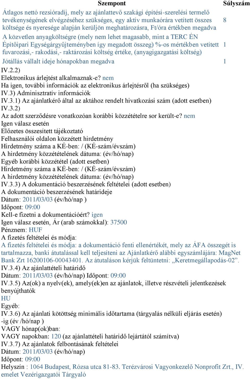 vetített 1 fuvarozási,- rakodási,- raktározási költség értéke, (anyagigazgatási költség) Jótállás vállalt ideje hónapokban megadva 1 IV.2.2) Elektronikus árlejtést alkalmaznak-e?