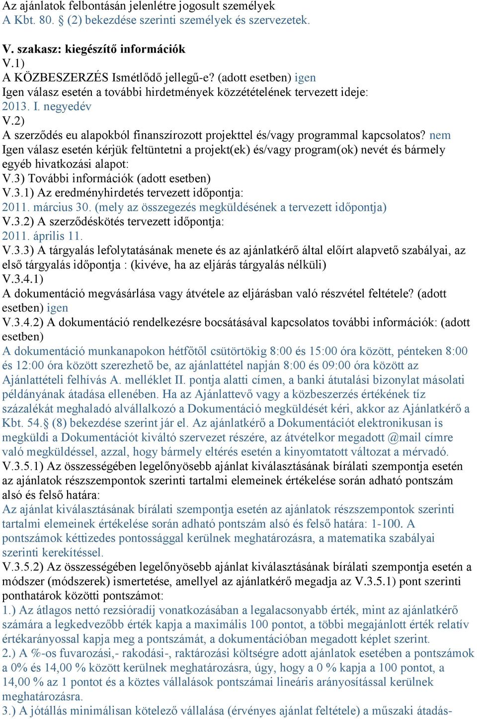 nem Igen válasz esetén kérjük feltüntetni a projekt(ek) és/vagy program(ok) nevét és bármely egyéb hivatkozási alapot: V.3) További információk (adott esetben) V.3.1) Az eredményhirdetés tervezett időpontja: 2011.