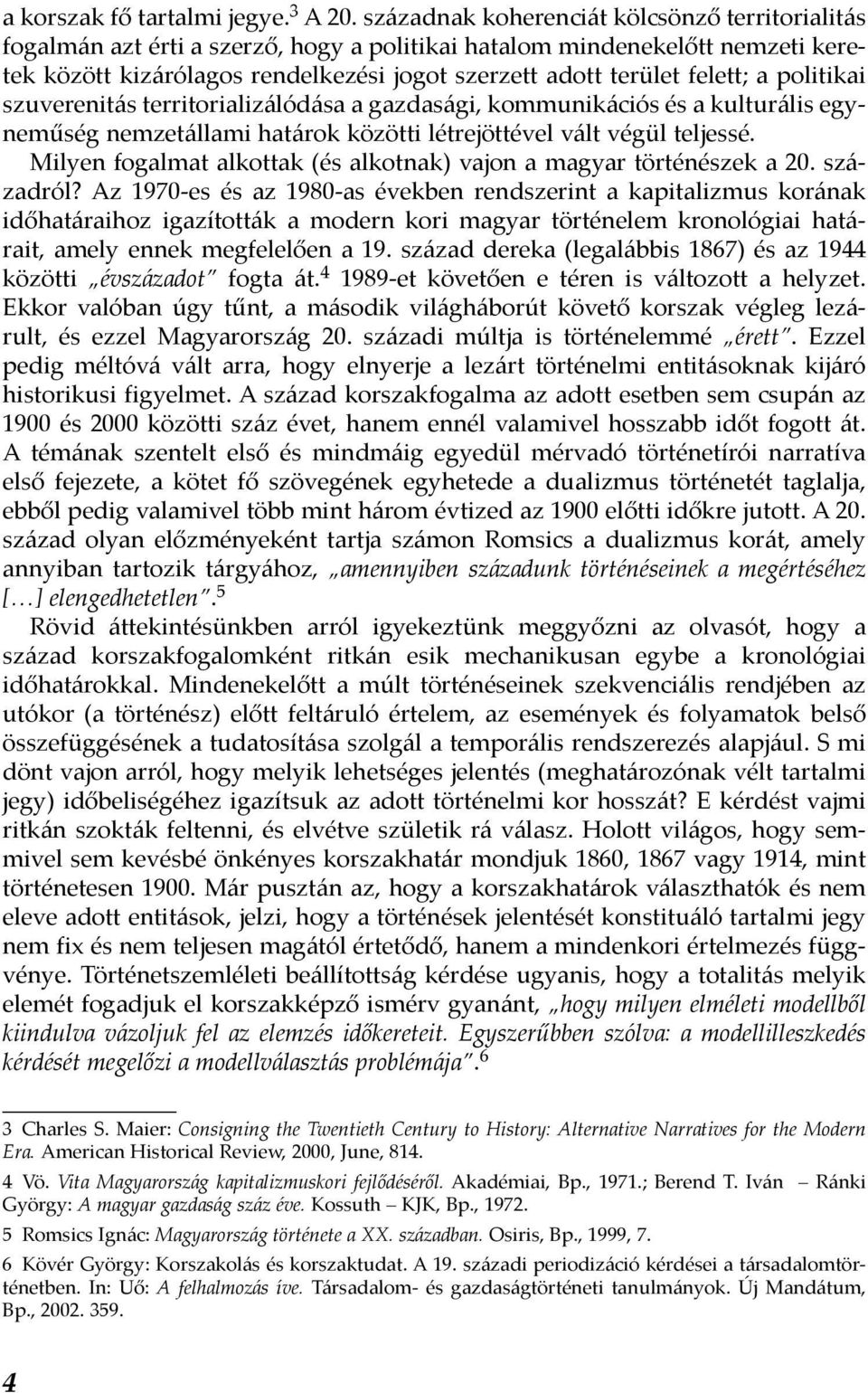 a politikai szuverenitás territorializálódása a gazdasági, kommunikációs és a kulturális egyneműség nemzetállami határok közötti létrejöttével vált végül teljessé.