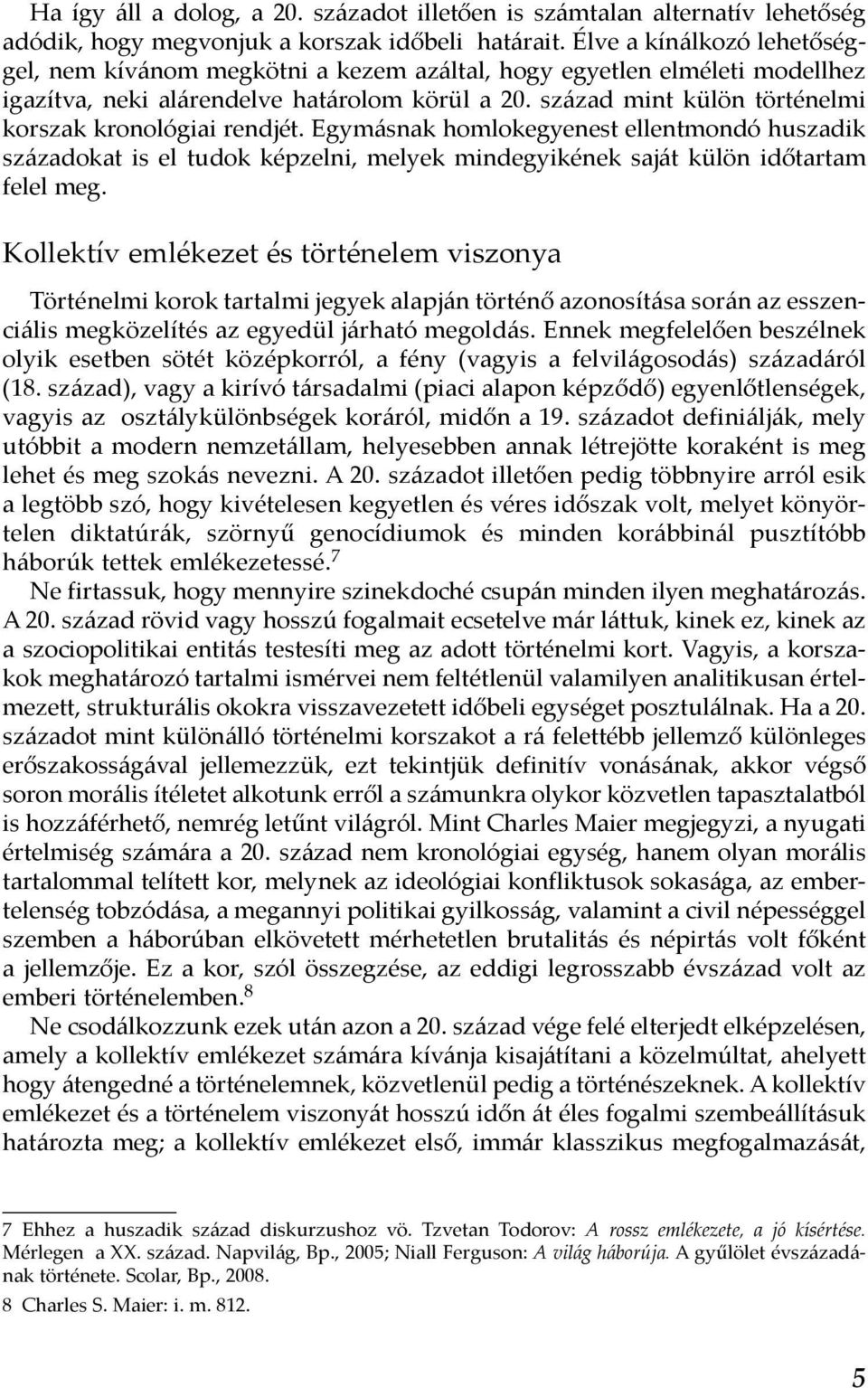 század mint külön történelmi korszak kronológiai rendjét. Egymásnak homlokegyenest ellentmondó huszadik századokat is el tudok képzelni, melyek mindegyikének saját külön időtartam felel meg.