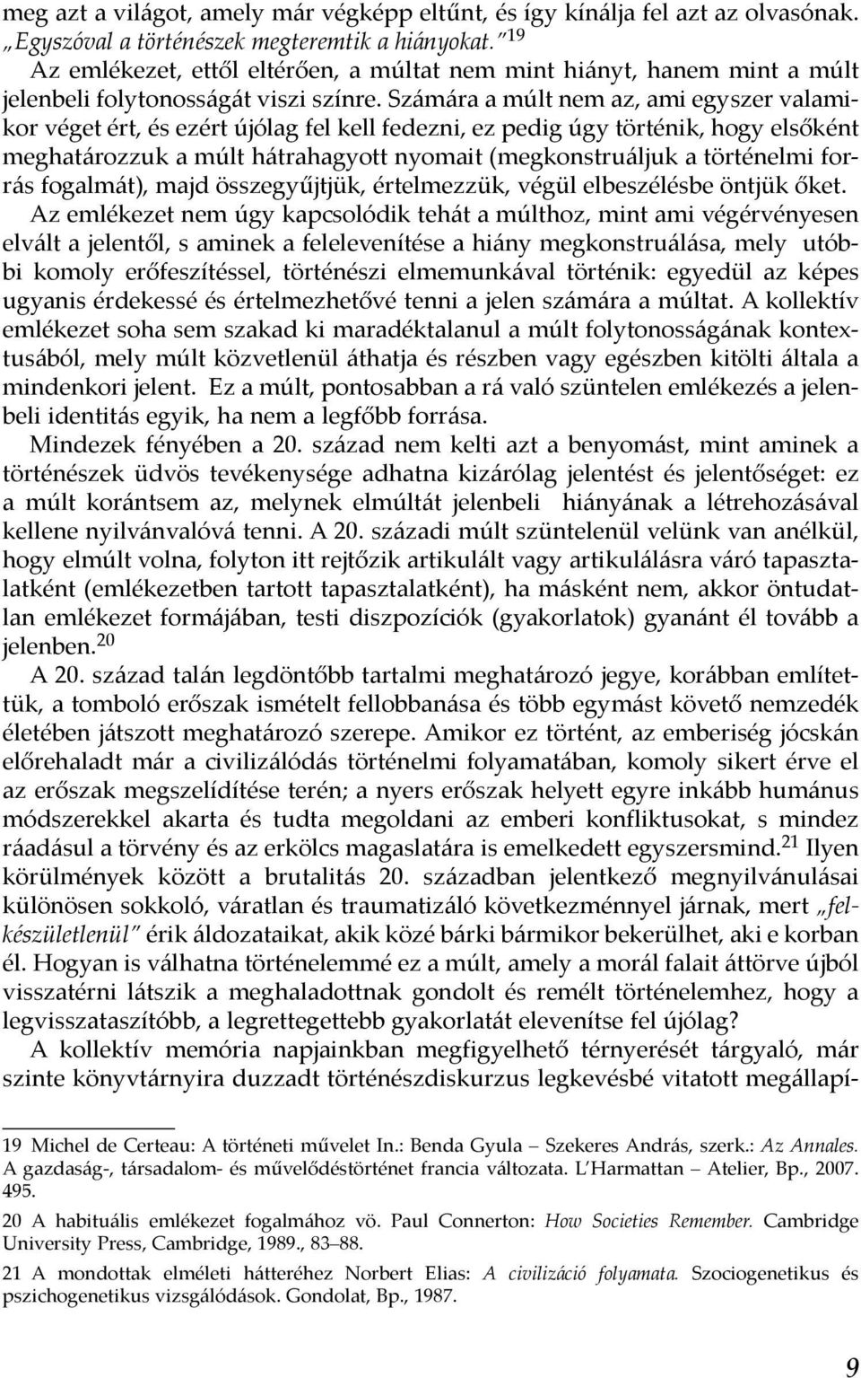 Számára a múlt nem az, ami egyszer valamikor véget ért, és ezért újólag fel kell fedezni, ez pedig úgy történik, hogy elsőként meghatározzuk a múlt hátrahagyott nyomait (megkonstruáljuk a történelmi