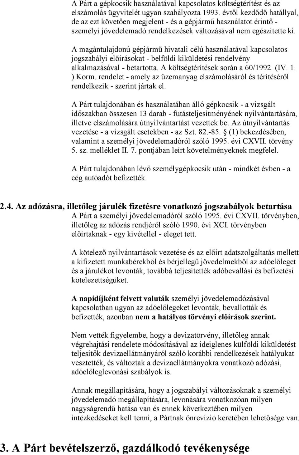 A magántulajdonú gépjármű hivatali célú használatával kapcsolatos jogszabályi előírásokat - belföldi kiküldetési rendelvény alkalmazásával - betartotta. A költségtérítések során a 60/1992. (IV. 1.