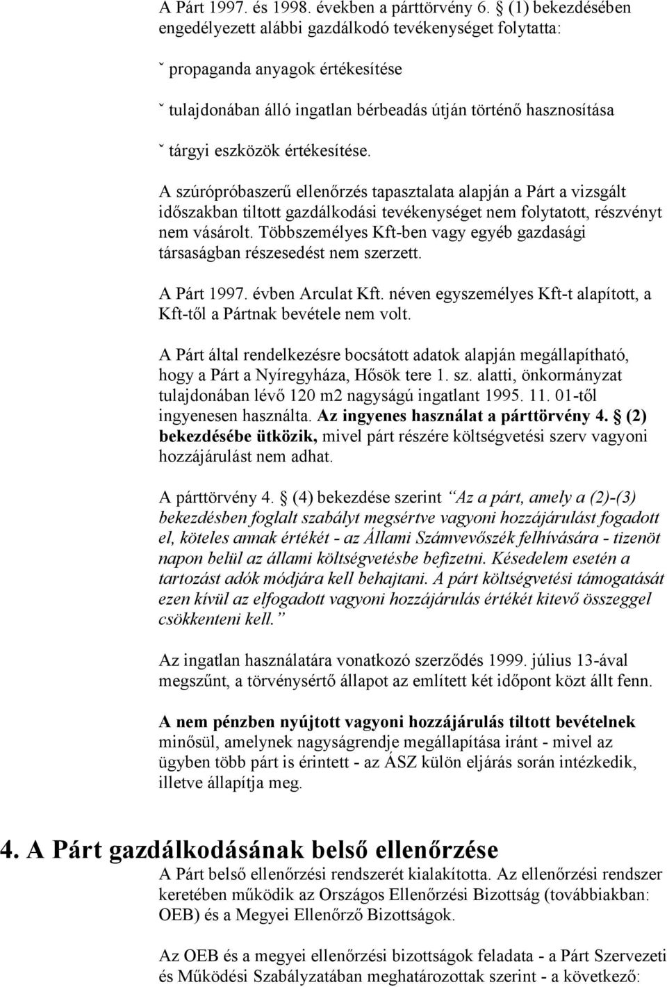 értékesítése. A szúrópróbaszerű ellenőrzés tapasztalata alapján a Párt a vizsgált időszakban tiltott gazdálkodási tevékenységet nem folytatott, részvényt nem vásárolt.