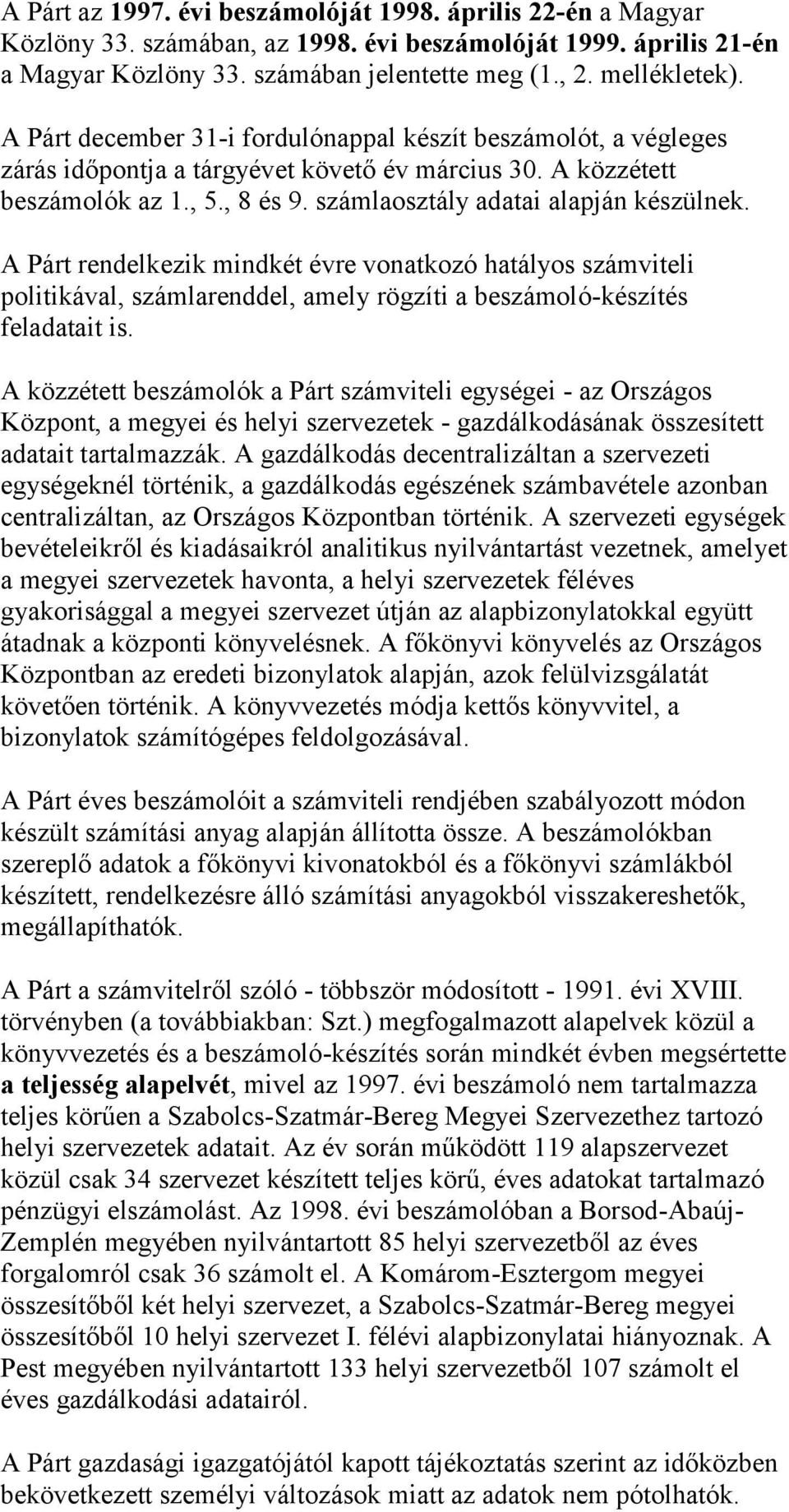 A Párt rendelkezik mindkét évre vonatkozó hatályos számviteli politikával, számlarenddel, amely rögzíti a beszámoló-készítés feladatait is.