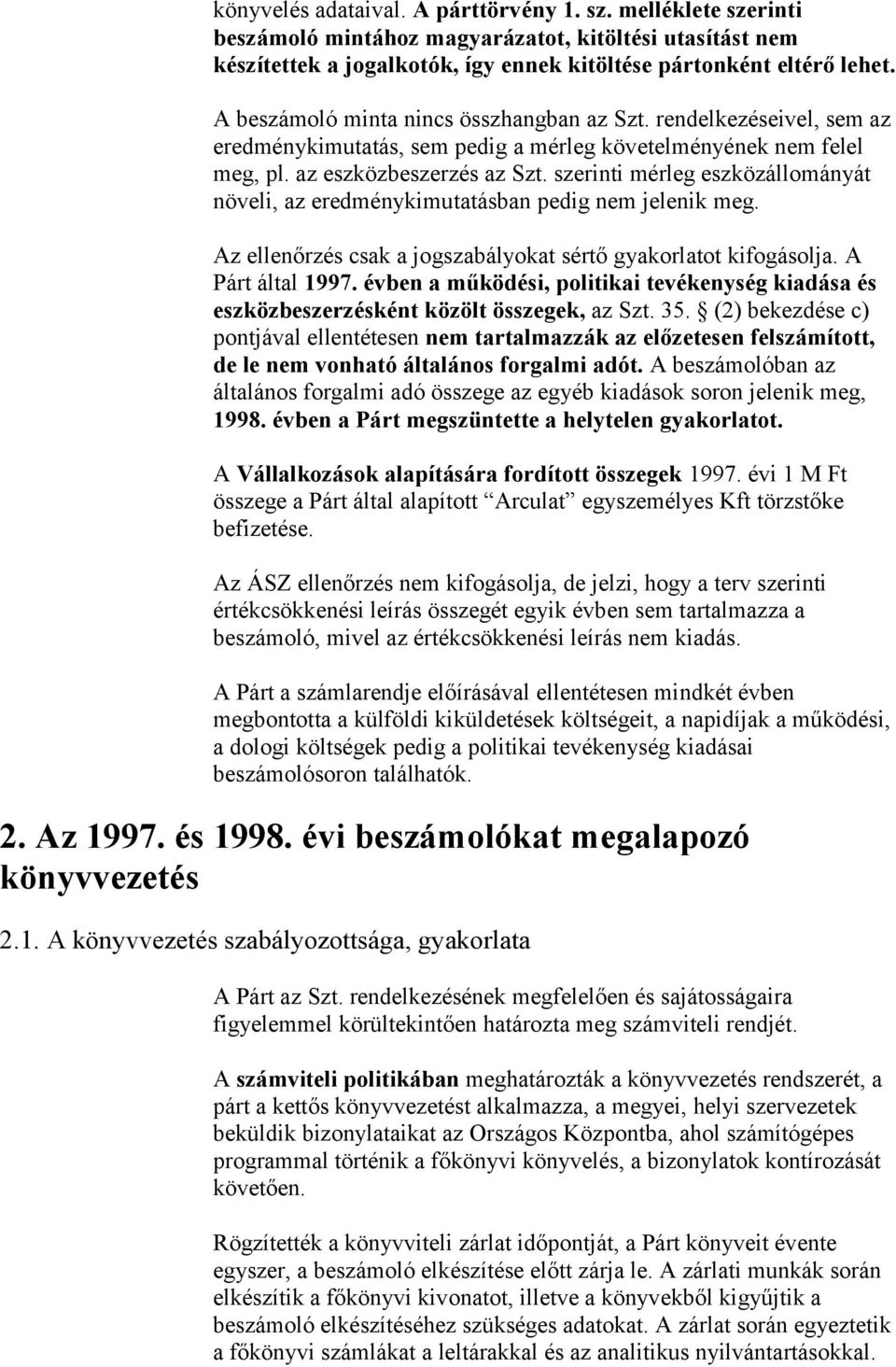 szerinti mérleg eszközállományát növeli, az eredménykimutatásban pedig nem jelenik meg. Az ellenőrzés csak a jogszabályokat sértő gyakorlatot kifogásolja. A Párt által 1997.