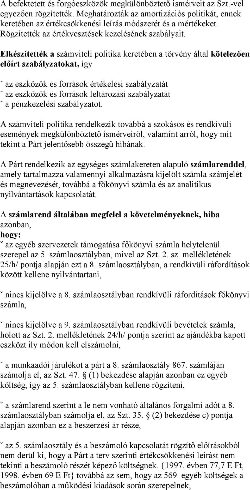 Elkészítették a számviteli politika keretében a törvény által kötelezően előírt szabályzatokat, így ˇ az eszközök és források értékelési szabályzatát ˇ az eszközök és források leltározási