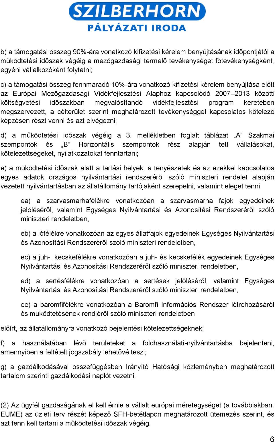 időszakban megvalósítandó vidékfejlesztési program keretében megszervezett, a célterület szerint meghatározott tevékenységgel kapcsolatos kötelező képzésen részt venni és azt elvégezni; d) a
