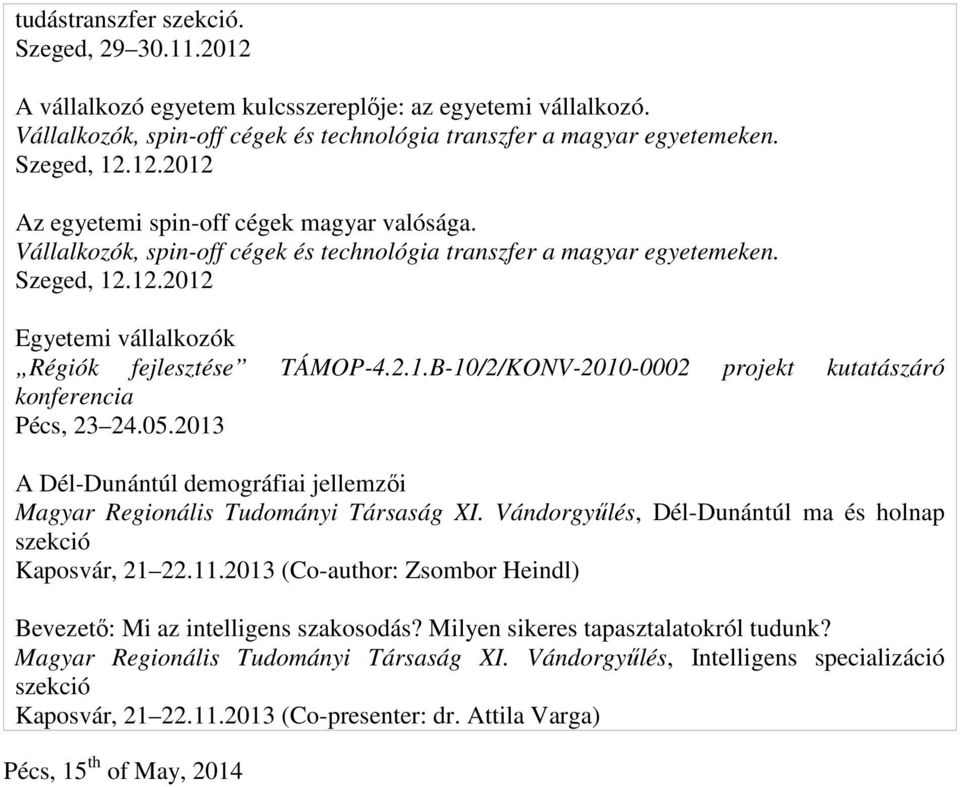 05.2013 A Dél-Dunántúl demográfiai jellemzői Magyar Regionális Tudományi Társaság XI. Vándorgyűlés, Dél-Dunántúl ma és holnap szekció Kaposvár, 21 22.11.