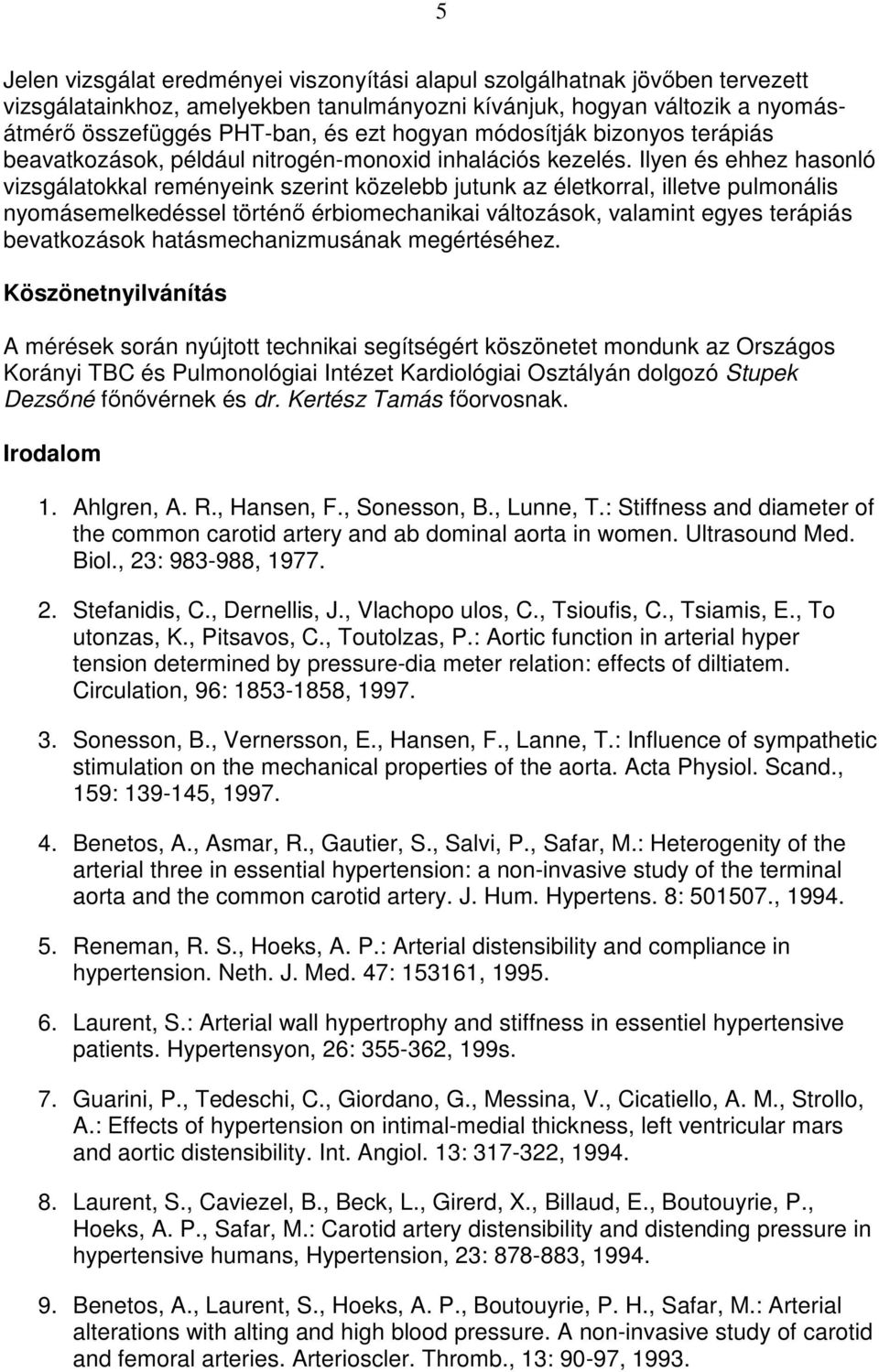 Ilyen és ehhez hasonló vizsgálatokkal reményeink szerint közelebb jutunk az életkorral, illetve pulmonális nyomásemelkedéssel történı érbiomechanikai változások, valamint egyes terápiás bevatkozások