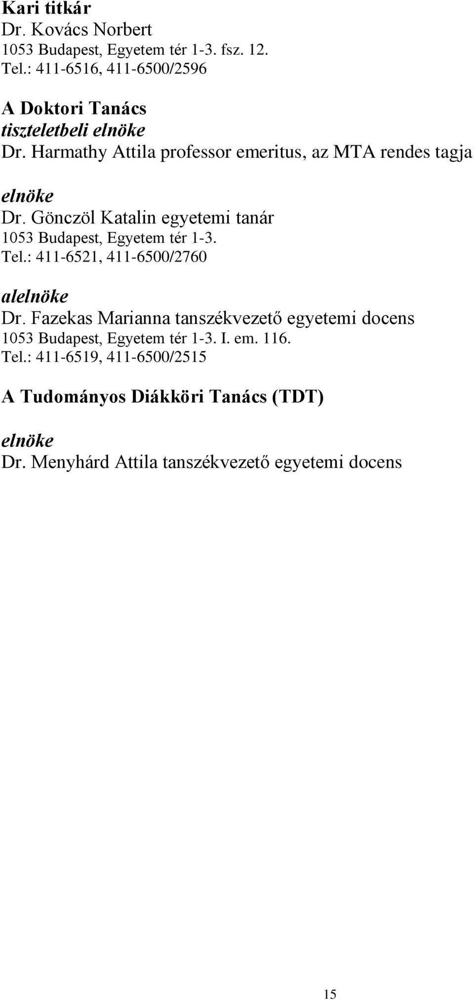 Harmathy Attila professor emeritus, az MTA rendes tagja elnöke Dr. Gönczöl Katalin egyetemi tanár 1053 Budapest, Egyetem tér 1-3.