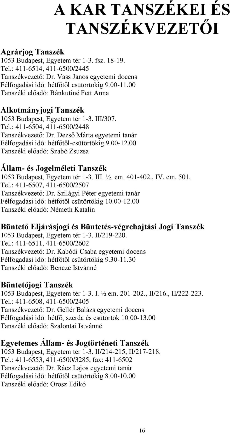 : 411-6504, 411-6500/2448 Tanszékvezető: Dr. Dezső Márta egyetemi tanár Félfogadási idő: hétfőtől-csütörtökig 9.00-12.