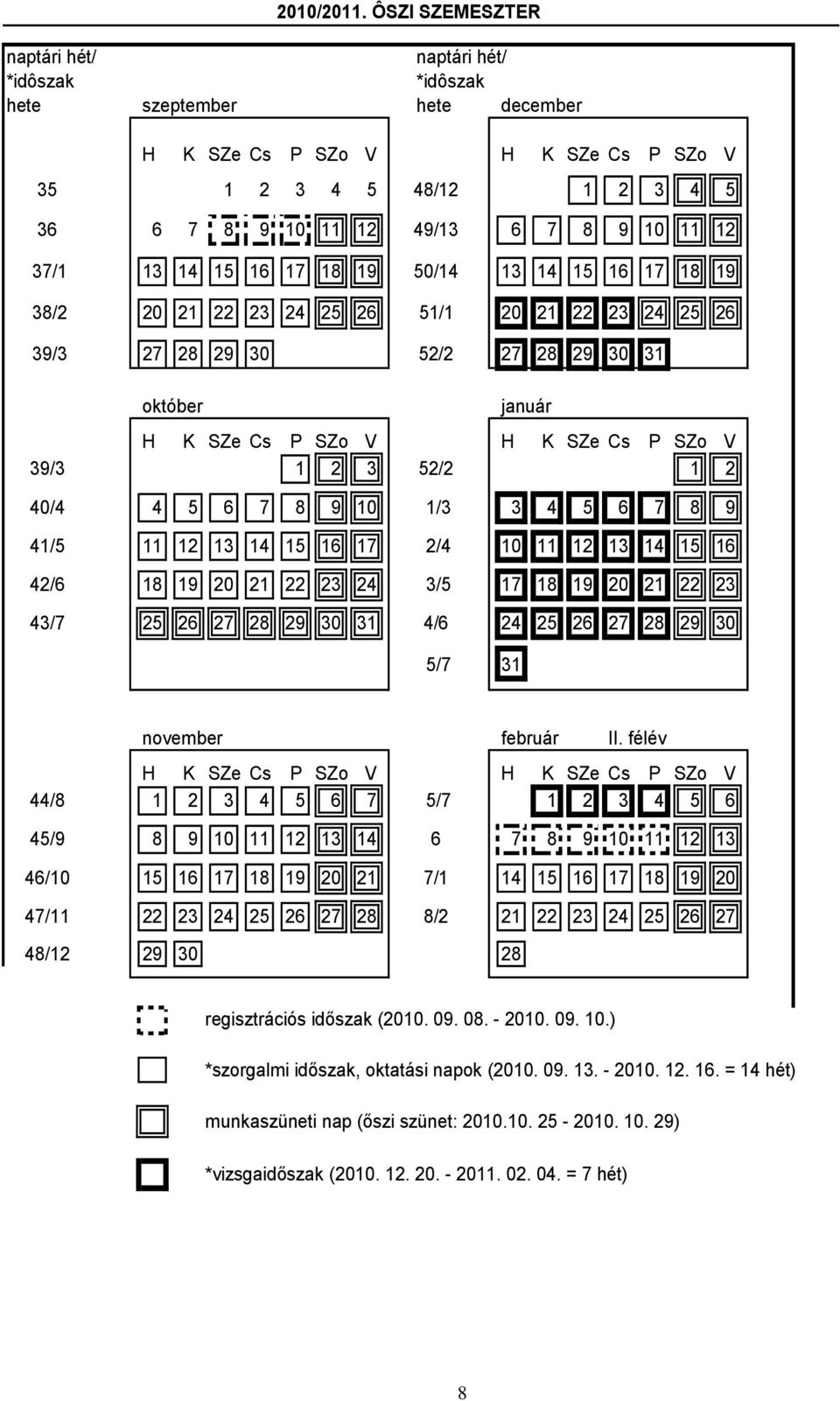 37/1 13 14 15 16 17 18 19 50/14 13 14 15 16 17 18 19 38/2 20 21 22 23 24 25 26 51/1 20 21 22 23 24 25 26 39/3 27 28 29 30 52/2 27 28 29 30 31 október január H K SZe Cs P SZo V H K SZe Cs P SZo V 39/3
