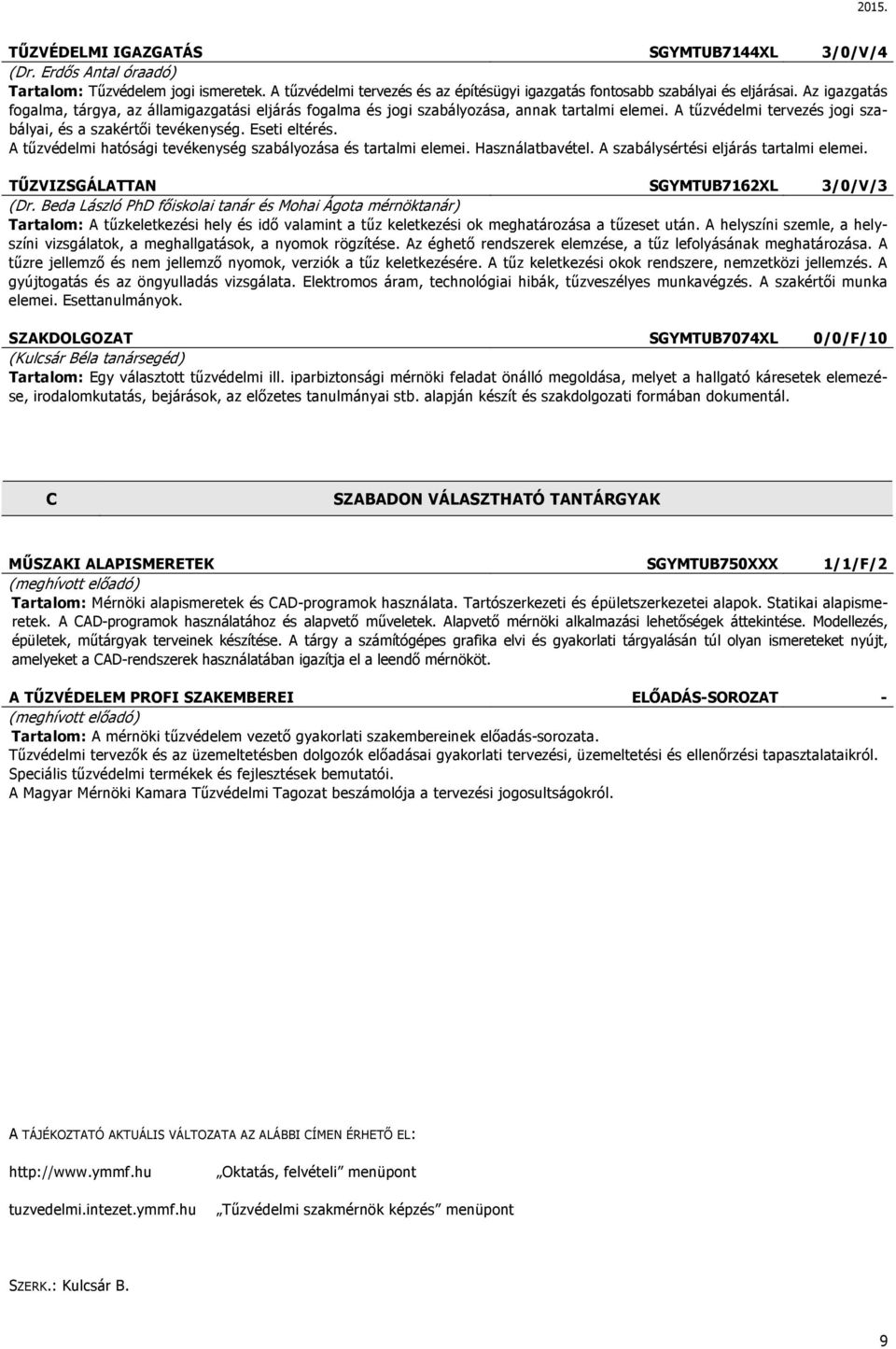 A tűzvédelmi hatósági tevékenység szabályozása és tartalmi elemei. Használatbavétel. A szabálysértési eljárás tartalmi elemei. TŰZVIZSGÁLATTAN SGYMTUB7162XL 3/0/V/3 (Dr.