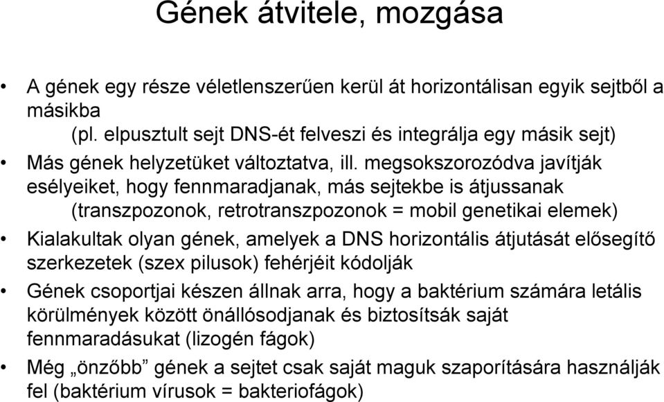 megsokszorozódva javítják esélyeiket, hogy fennmaradjanak, más sejtekbe is átjussanak (transzpozonok, retrotranszpozonok = mobil genetikai elemek) Kialakultak olyan gének, amelyek a DNS