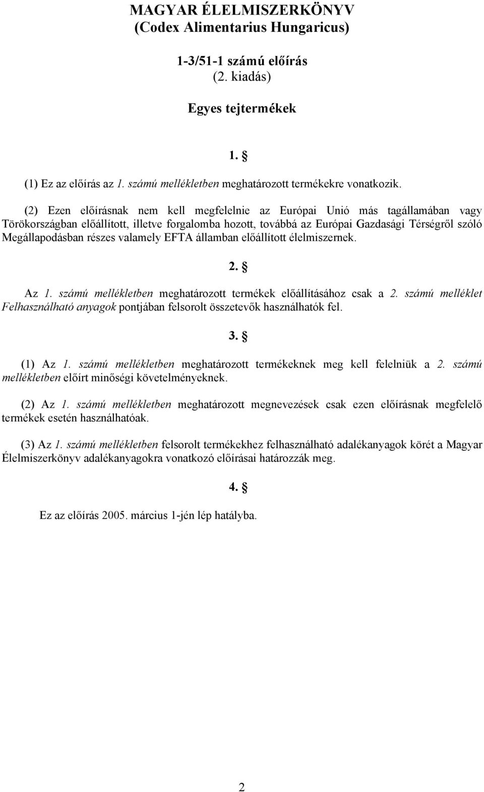 részes valamely EFTA államban előállított élelmiszernek. 2. Az 1. számú mellékletben meghatározott termékek előállításához csak a 2.