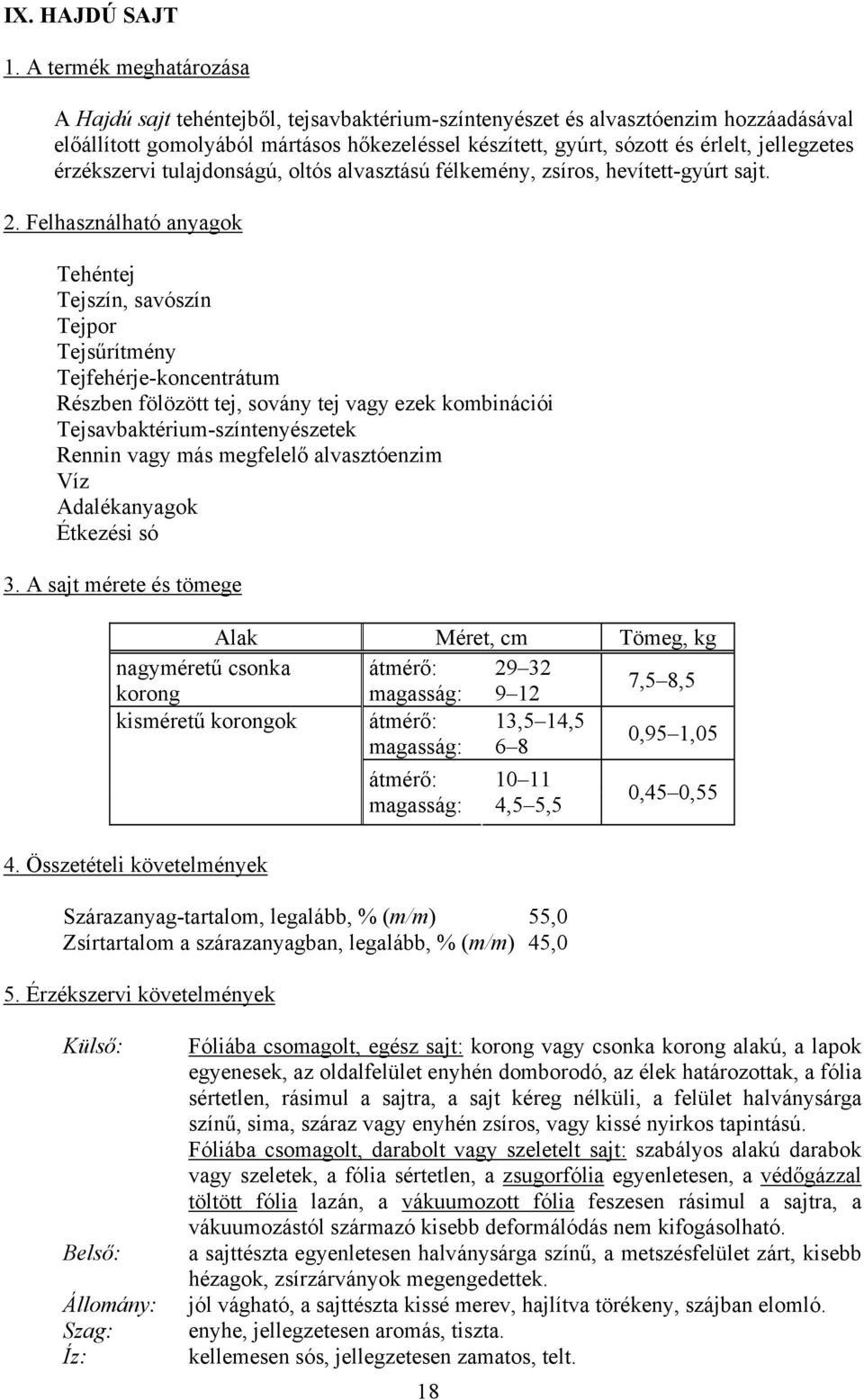 jellegzetes érzékszervi tulajdonságú, oltós alvasztású félkemény, zsíros, hevített-gyúrt sajt.