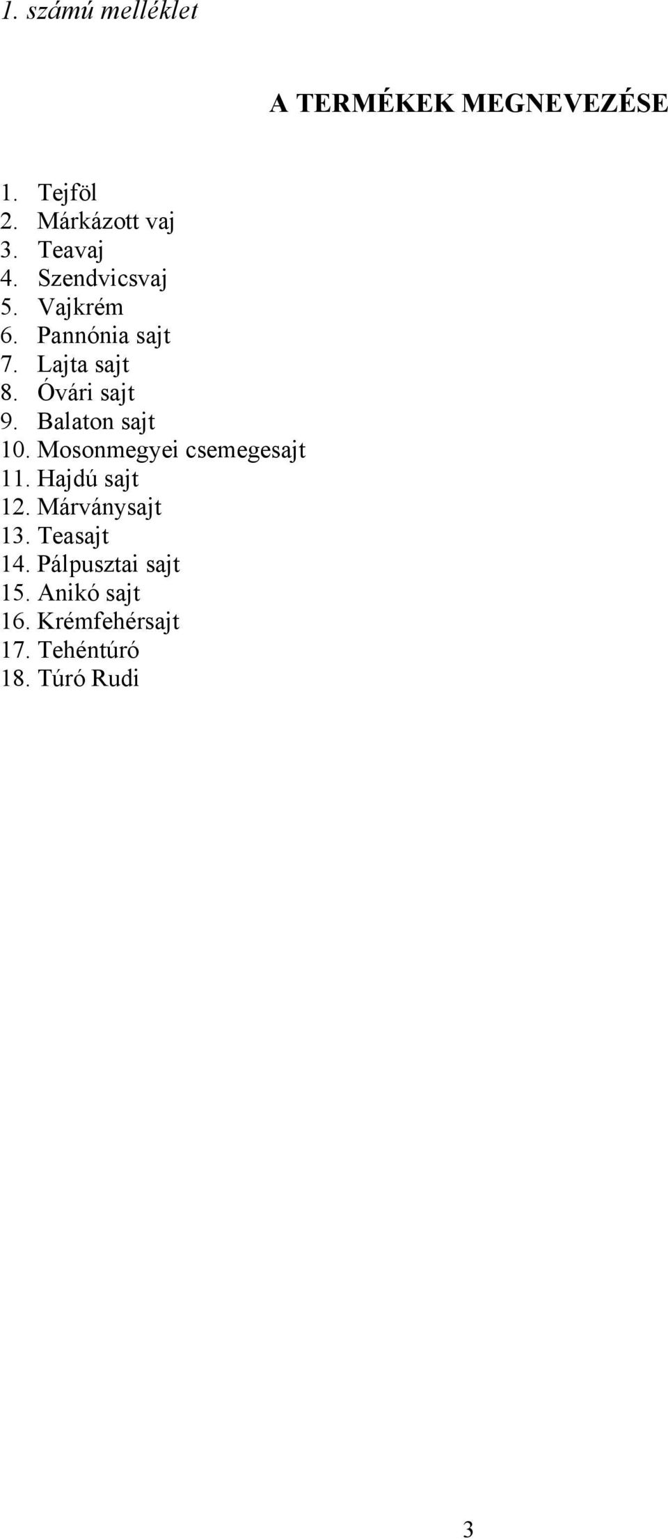 Óvári sajt 9. Balaton sajt 10. Mosonmegyei csemegesajt 11. Hajdú sajt 12.