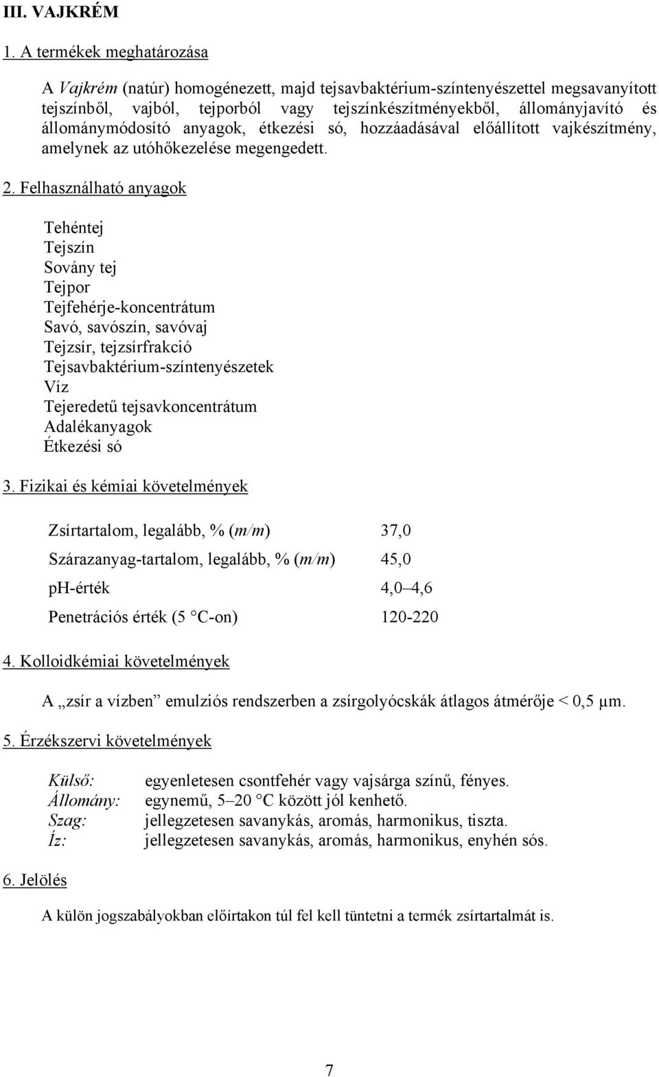 állománymódosító anyagok, étkezési só, hozzáadásával előállított vajkészítmény, amelynek az utóhőkezelése megengedett.