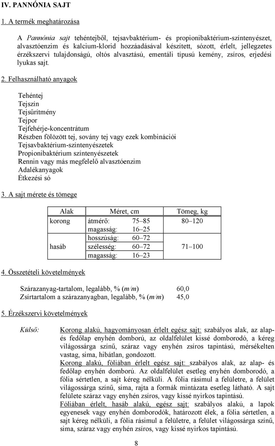 érzékszervi tulajdonságú, oltós alvasztású, ementáli típusú kemény, zsíros, erjedési lyukas sajt.