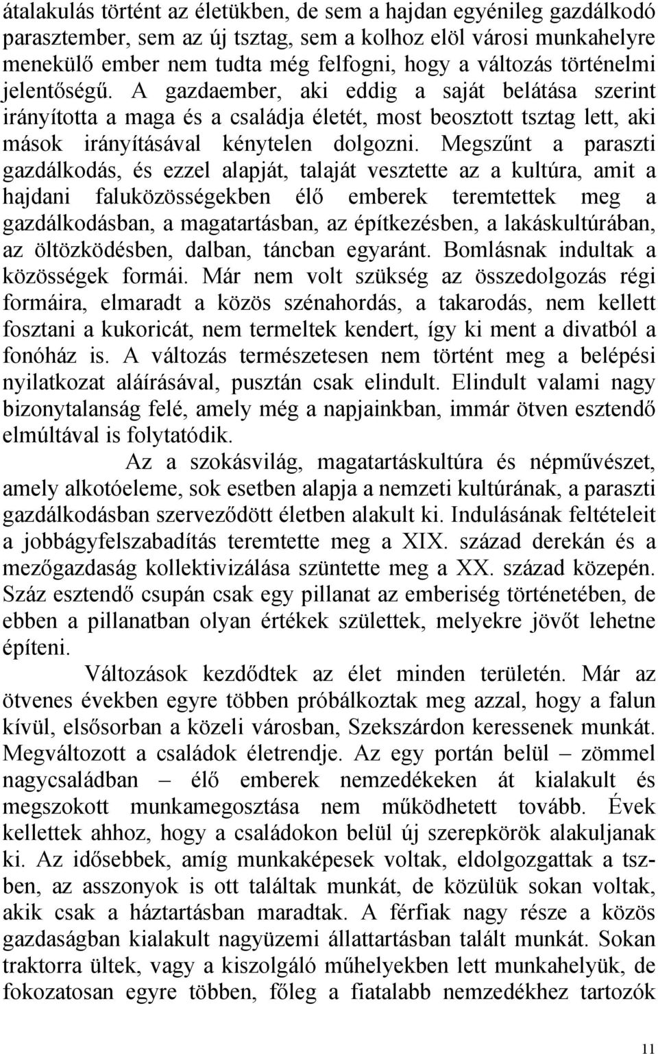 Megszűnt a paraszti gazdálkodás, és ezzel alapját, talaját vesztette az a kultúra, amit a hajdani faluközösségekben élő emberek teremtettek meg a gazdálkodásban, a magatartásban, az építkezésben, a