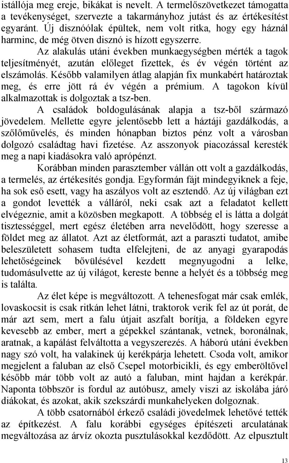 Az alakulás utáni években munkaegységben mérték a tagok teljesítményét, azután előleget fizettek, és év végén történt az elszámolás.