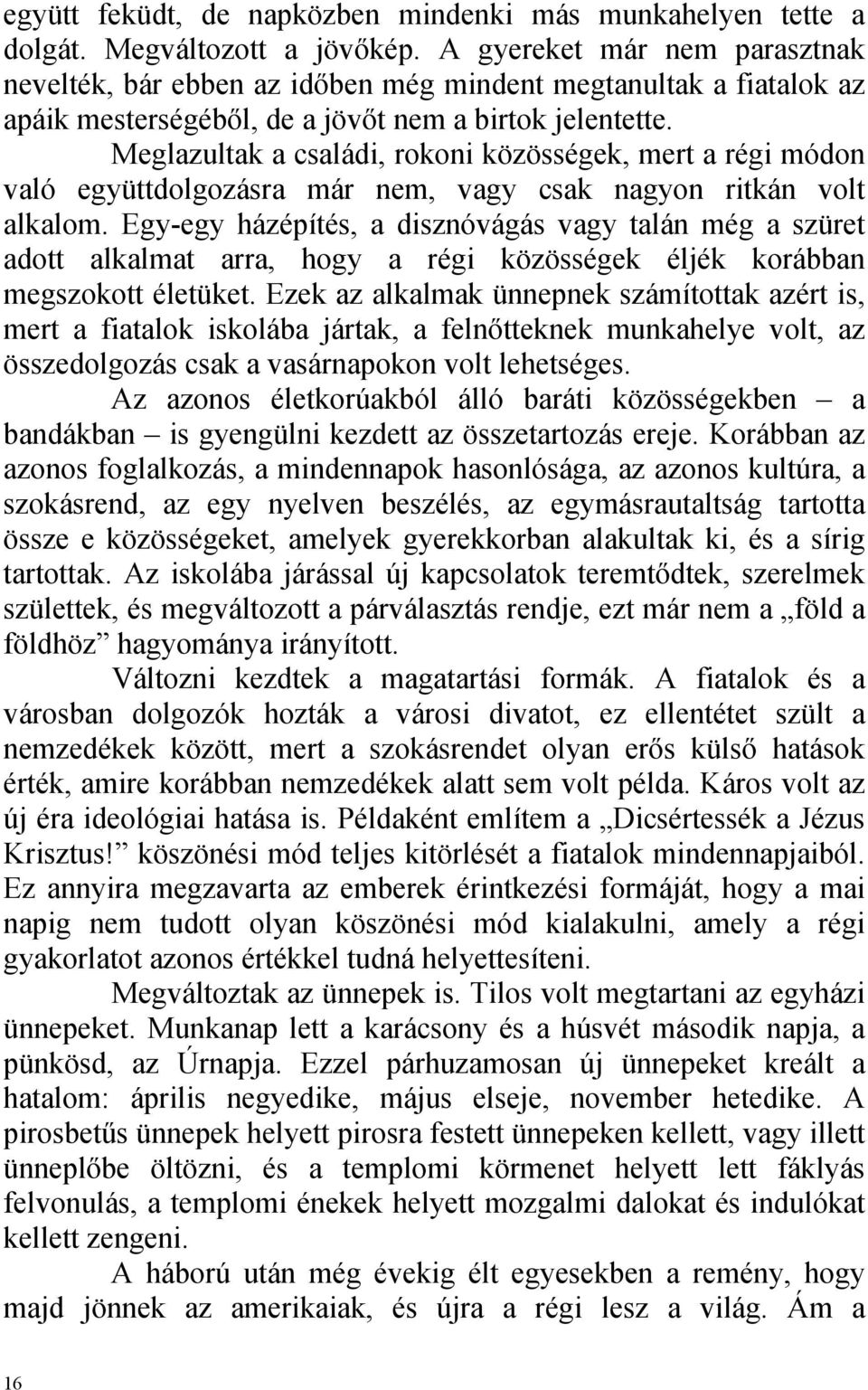 Meglazultak a családi, rokoni közösségek, mert a régi módon való együttdolgozásra már nem, vagy csak nagyon ritkán volt alkalom.