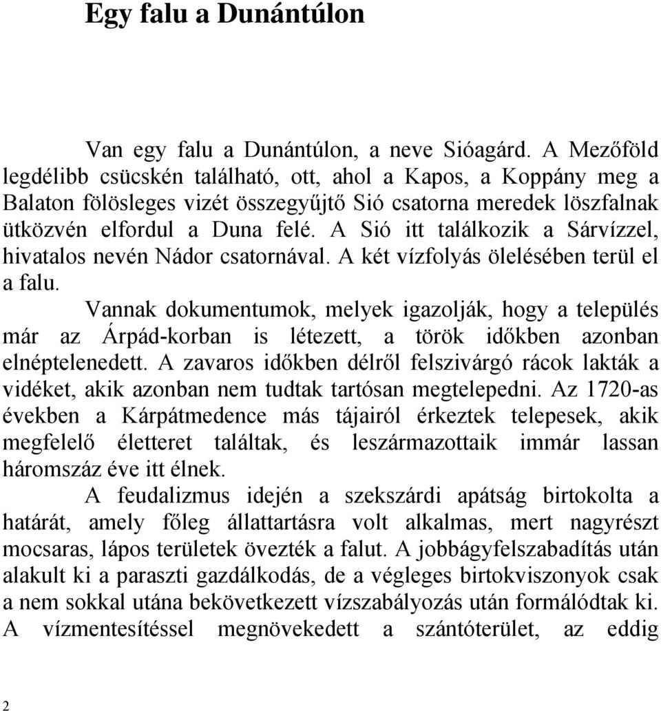 A Sió itt találkozik a Sárvízzel, hivatalos nevén Nádor csatornával. A két vízfolyás ölelésében terül el a falu.