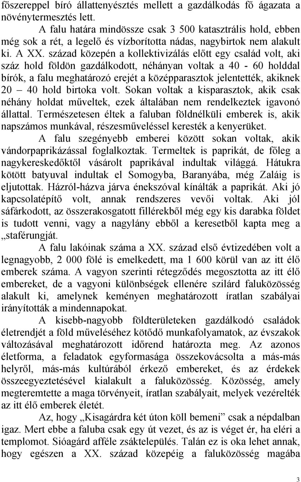 század közepén a kollektivizálás előtt egy család volt, aki száz hold földön gazdálkodott, néhányan voltak a 40-60 holddal bírók, a falu meghatározó erejét a középparasztok jelentették, akiknek 20 40