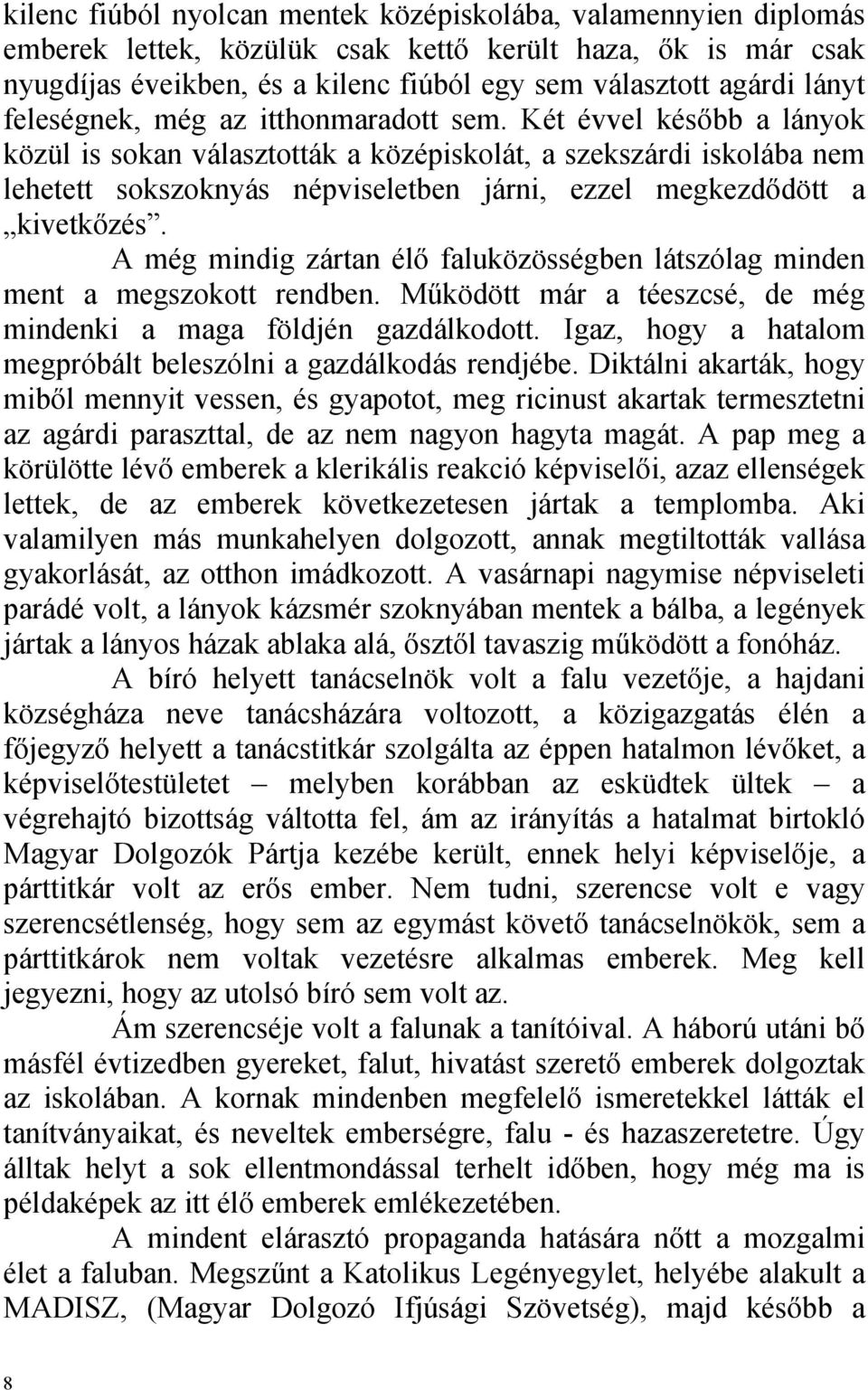 Két évvel később a lányok közül is sokan választották a középiskolát, a szekszárdi iskolába nem lehetett sokszoknyás népviseletben járni, ezzel megkezdődött a kivetkőzés.