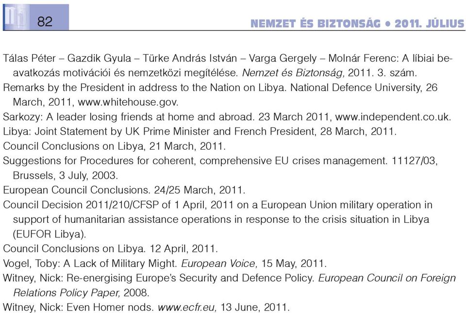 23 March 2011, www.independent.co.uk. Libya: Joint Statement by UK Prime Minister and French President, 28 March, 2011. Council Conclusions on Libya, 21 March, 2011.