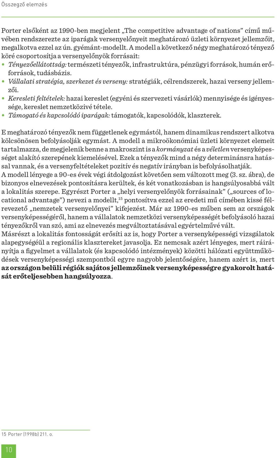 A modell a következő négy meghatározó tényező köré csoportosítja a versenyelőnyök forrásait: Tényezőellátottság: természeti tényezők, infrastruktúra, pénzügyi források, humán erőforrások, tudásbázis.