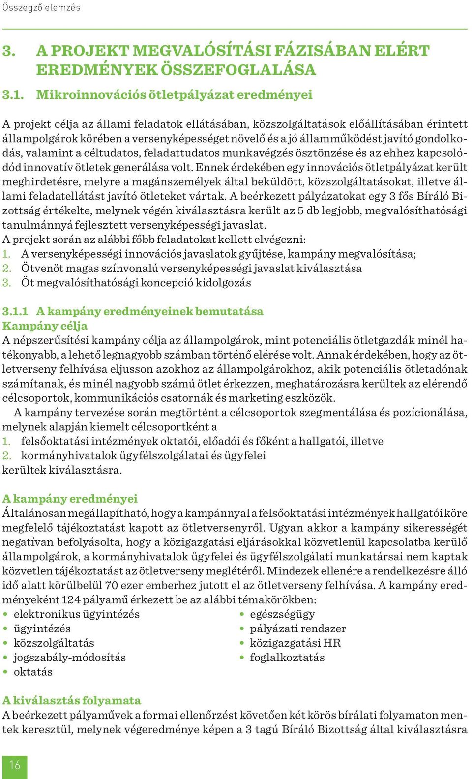 államműködést javító gondolkodás, valamint a céltudatos, feladattudatos munkavégzés ösztönzése és az ehhez kapcsolódód innovatív ötletek generálása volt.