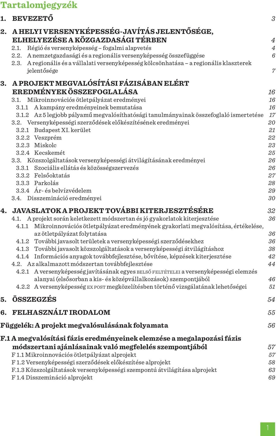 3.1. Mikroinnovációs ötletpályázat eredményei 16 3.1.1 A kampány eredményeinek bemutatása 16 3.1.2 Az 5 legjobb pályamű megvalósíthatósági tanulmányainak összefoglaló ismertetése 17 3.2. Versenyképességi szerződések előkészítésének eredményei 20 3.