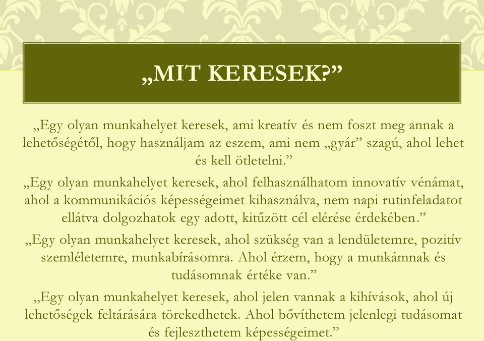 kitűzött cél elérése érdekében. Egy olyan munkahelyet keresek, ahol szükség van a lendületemre, pozitív szemléletemre, munkabírásomra.