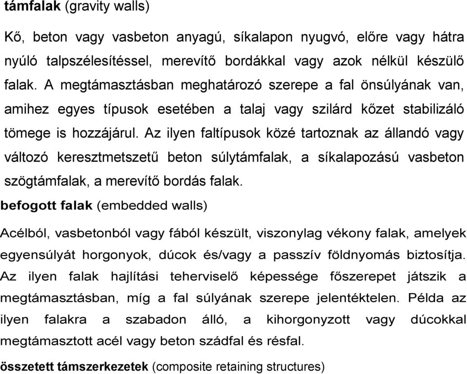 Az ilyen faltípusok közé tartoznak az állandó vagy változó keresztmetszetű beton súlytámfalak, a síkalapozású vasbeton szögtámfalak, a merevítő bordás falak.