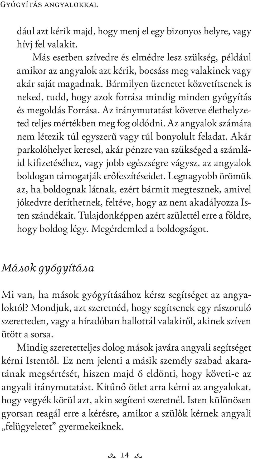 Bármilyen üzenetet közvetítsenek is neked, tudd, hogy azok forrása mindig minden gyógyítás és megoldás Forrása. Az iránymutatást követve élethelyzeted teljes mértékben meg fog oldódni.